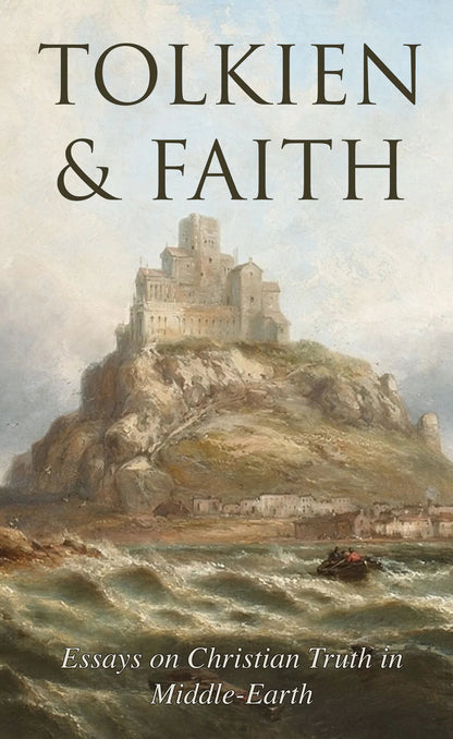 Tolkien & Faith: Essays on Christian Truth in Middle-Earth